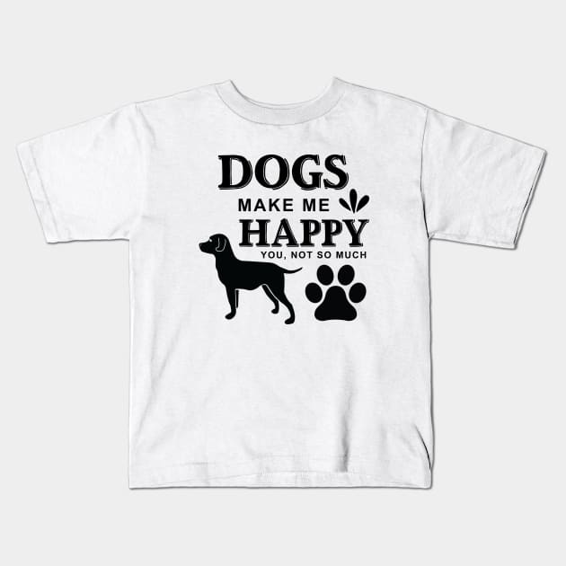 Dogs Make Me Happy You ,Not so Much Kids T-Shirt by khalmer